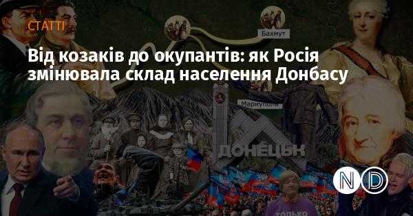 Від козаків до загарбників: як Росія трансформувала демографічний склад Донбасу.