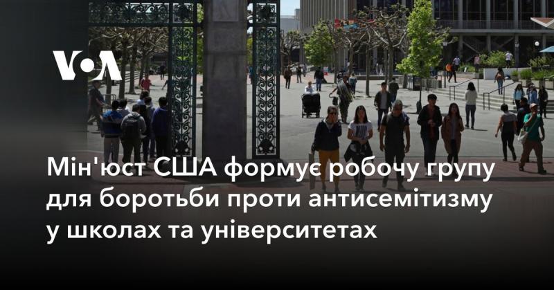 Міністерство юстиції США створює робочу групу для протидії антисемітизму в навчальних закладах, включаючи школи та університети.